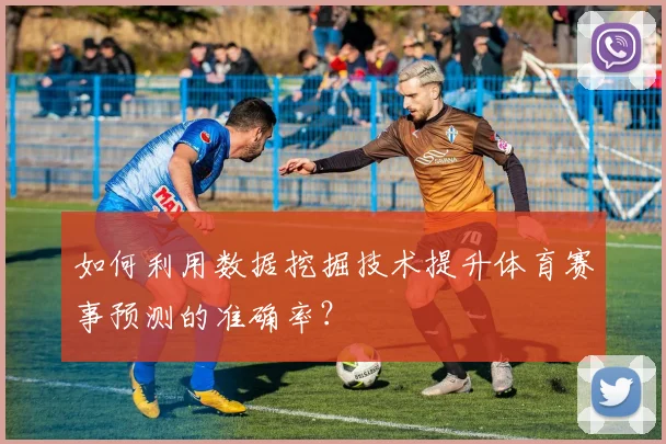 如何利用数据挖掘技术提升体育赛事预测的准确率？
