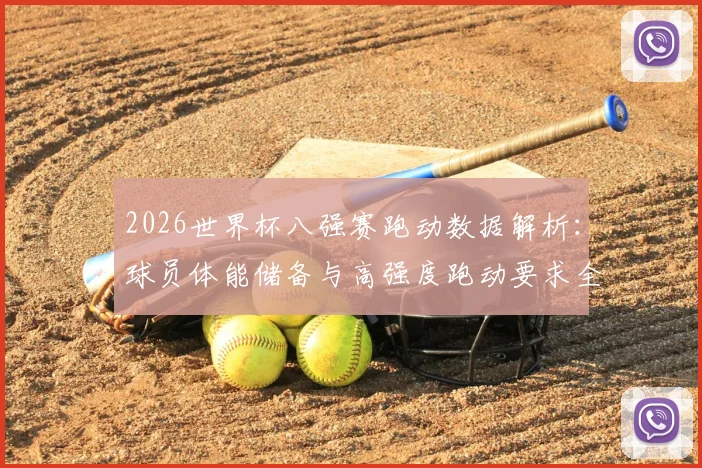 2026世界杯八强赛跑动数据解析：球员体能储备与高强度跑动要求全揭秘