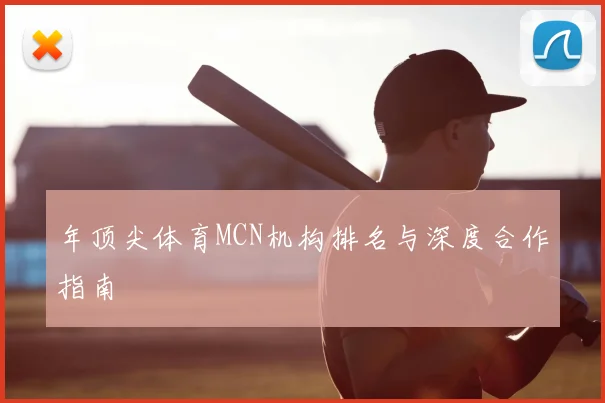 年顶尖体育MCN机构排名与深度合作指南