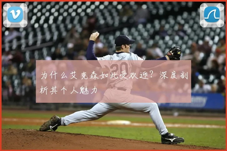 为什么艾克森如此受欢迎?深度剖析其个人魅力